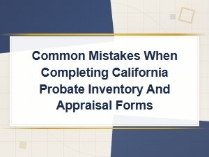 Common Mistakes on California Probate Inventory Forms