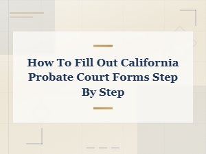 How to Fill Out California Probate Court Forms