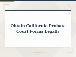 How to Obtain California Probate Court Forms Legally: Filing Instructions Guide