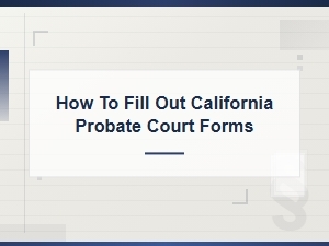 How to Fill Out California Probate Court Forms