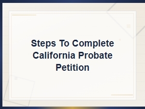 How to Complete a California Probate Petition Form