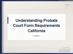 How to Fill Out California Probate Court Forms Correctly