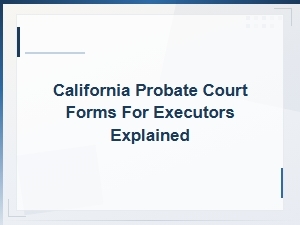 California Probate Forms Guide for Executors