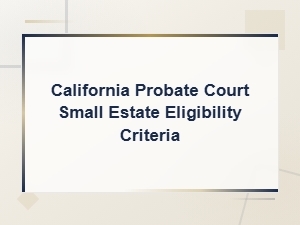 California Small Estate Eligibility for Probate Court