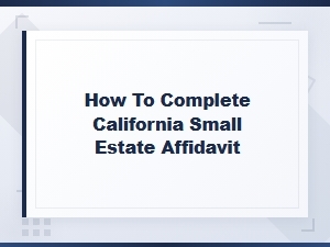 How to Complete a California Small Estate Affidavit
